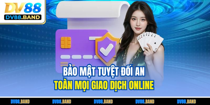 Bảo mật tuyệt đối an toàn mọi giao dịch online 