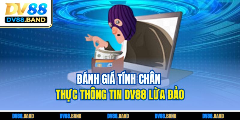 Đánh giá tính chân thực thông tin DV88 lừa đảo