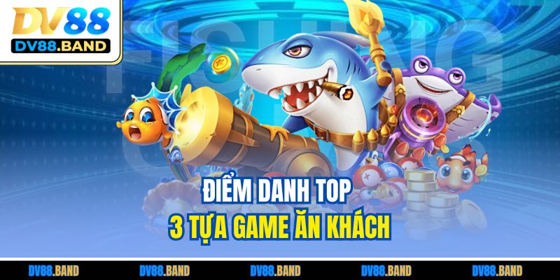 Điểm danh top 3 tựa game ăn khách