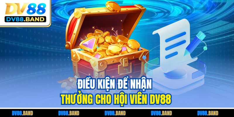 Điều kiện để nhận thưởng cho hội viên DV88