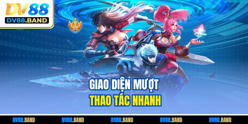 Giao diện mượt thao tác nhanh