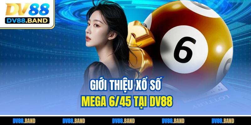 Giới thiệu xổ số Mega 6/45 tại DV88