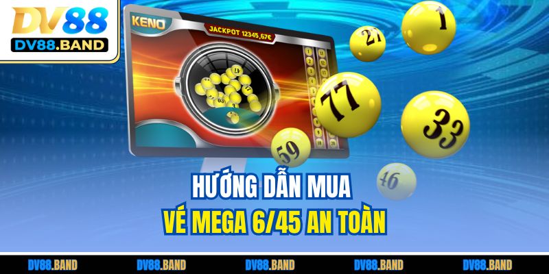 Hướng dẫn mua vé Mega 6/45 an toàn