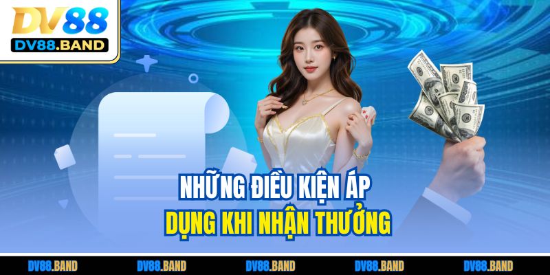 Những điều kiện áp dụng khi nhận thưởng