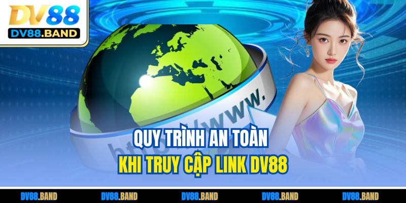 Quy trình an toàn khi truy cập link DV88