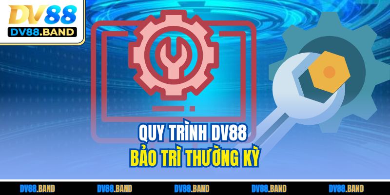 Quy trình DV88 bảo trì thường kỳ