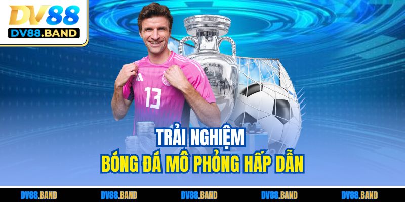 Trải nghiệm bóng đá mô phỏng hấp dẫn